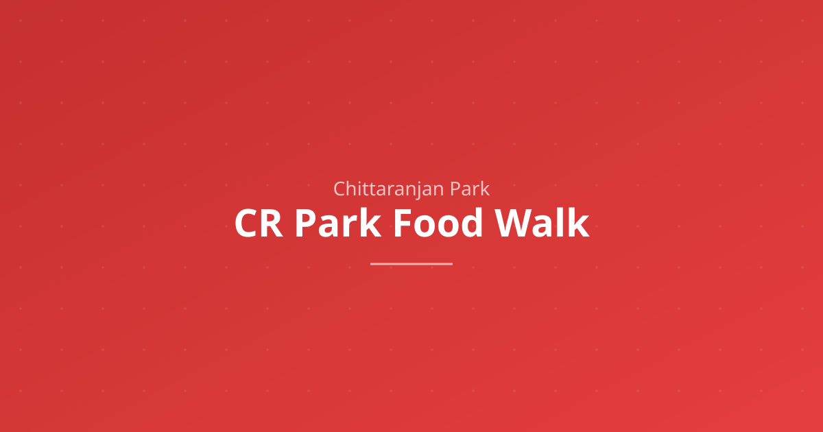 CR Park food walk — Bengali street food crawl route